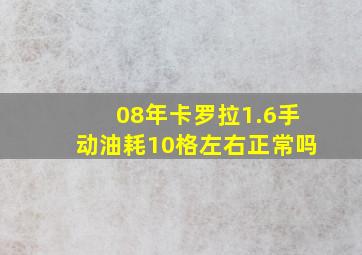 08年卡罗拉1.6手动油耗10格左右正常吗