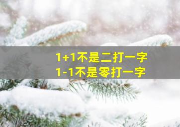 1+1不是二打一字1-1不是零打一字