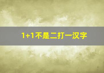 1+1不是二打一汉字