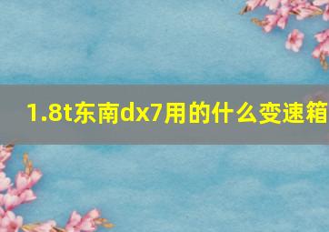 1.8t东南dx7用的什么变速箱