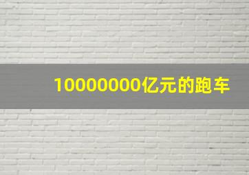 10000000亿元的跑车