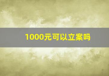 1000元可以立案吗