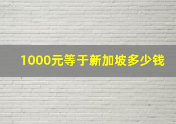 1000元等于新加坡多少钱