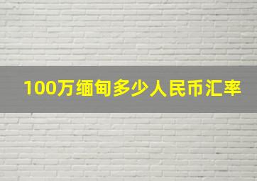 100万缅甸多少人民币汇率