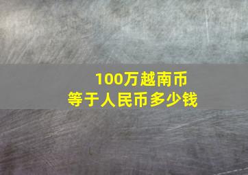 100万越南币等于人民币多少钱