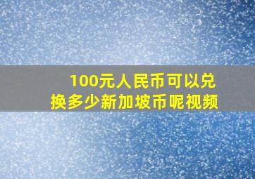 100元人民币可以兑换多少新加坡币呢视频