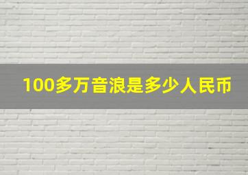 100多万音浪是多少人民币