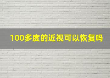 100多度的近视可以恢复吗