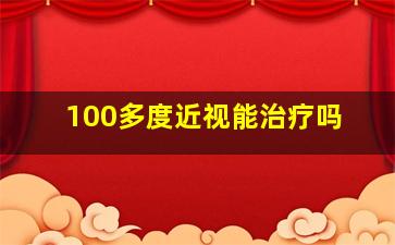 100多度近视能治疗吗