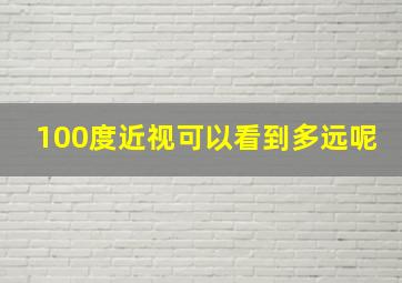 100度近视可以看到多远呢