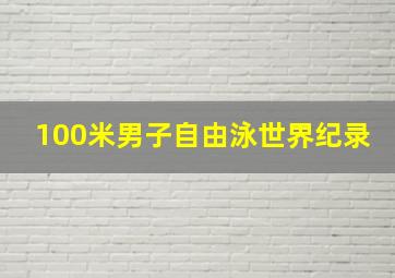 100米男子自由泳世界纪录