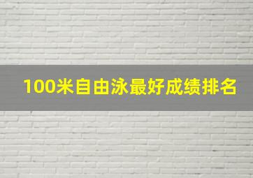 100米自由泳最好成绩排名