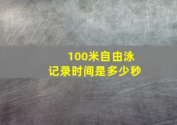 100米自由泳记录时间是多少秒