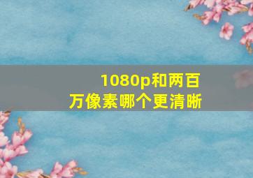 1080p和两百万像素哪个更清晰