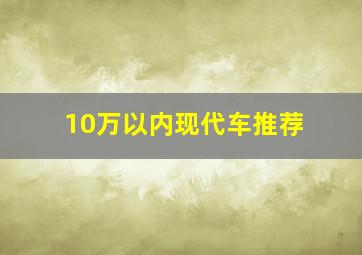 10万以内现代车推荐