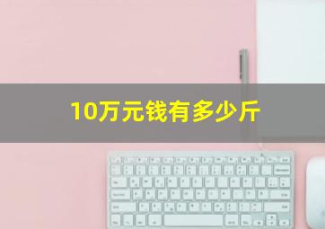 10万元钱有多少斤