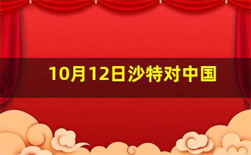 10月12日沙特对中国