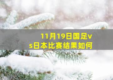 11月19日国足vs日本比赛结果如何