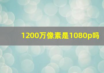 1200万像素是1080p吗