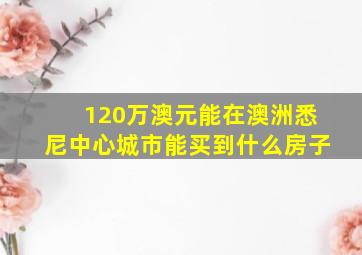 120万澳元能在澳洲悉尼中心城市能买到什么房子