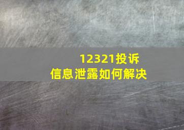 12321投诉信息泄露如何解决