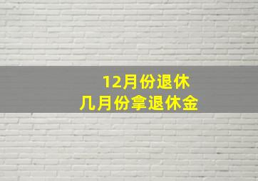 12月份退休几月份拿退休金