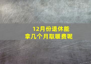 12月份退休能拿几个月取暖费呢