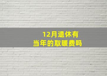 12月退休有当年的取暖费吗