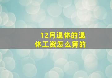 12月退休的退休工资怎么算的