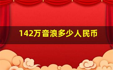 142万音浪多少人民币