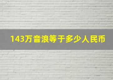 143万音浪等于多少人民币