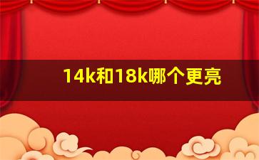 14k和18k哪个更亮