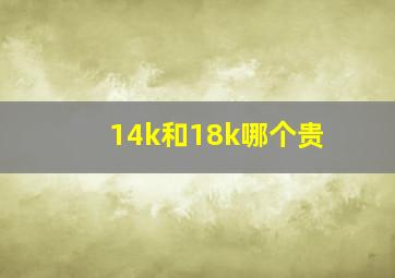 14k和18k哪个贵