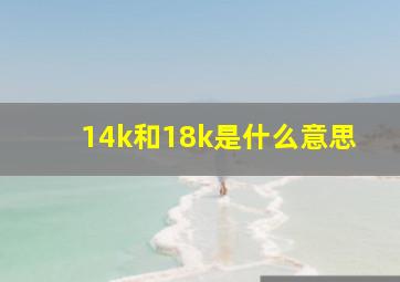 14k和18k是什么意思