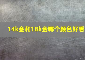 14k金和18k金哪个颜色好看