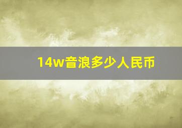 14w音浪多少人民币