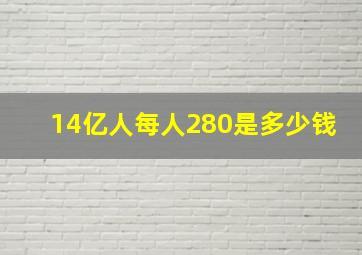 14亿人每人280是多少钱