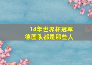 14年世界杯冠军德国队都是那些人