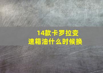 14款卡罗拉变速箱油什么时候换