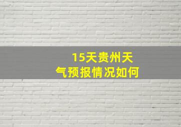 15天贵州天气预报情况如何