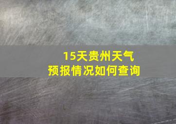 15天贵州天气预报情况如何查询