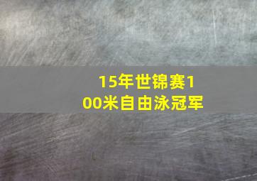 15年世锦赛100米自由泳冠军