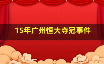 15年广州恒大夺冠事件