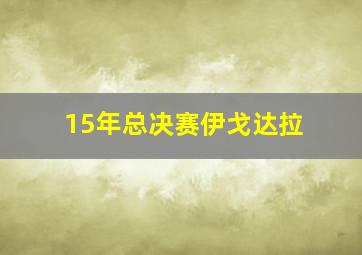 15年总决赛伊戈达拉