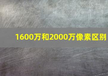 1600万和2000万像素区别