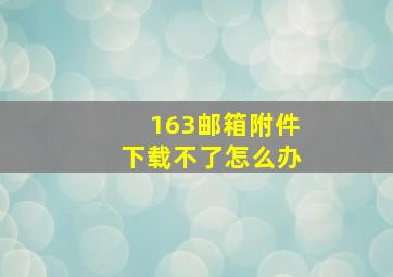 163邮箱附件下载不了怎么办