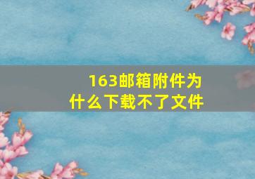 163邮箱附件为什么下载不了文件