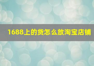 1688上的货怎么放淘宝店铺