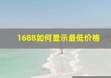 1688如何显示最低价格