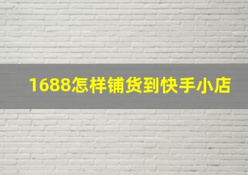 1688怎样铺货到快手小店